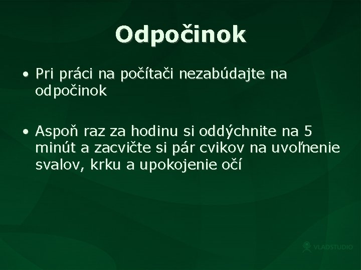 Odpočinok • Pri práci na počítači nezabúdajte na odpočinok • Aspoň raz za hodinu