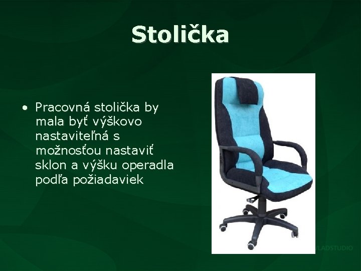 Stolička • Pracovná stolička by mala byť výškovo nastaviteľná s možnosťou nastaviť sklon a