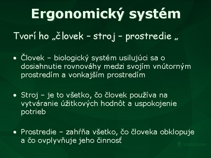 Ergonomický systém Tvorí ho „človek – stroj – prostredie „ • Človek – biologický