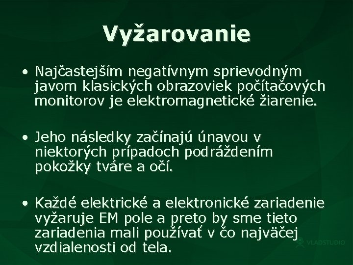 Vyžarovanie • Najčastejším negatívnym sprievodným javom klasických obrazoviek počítačových monitorov je elektromagnetické žiarenie. •