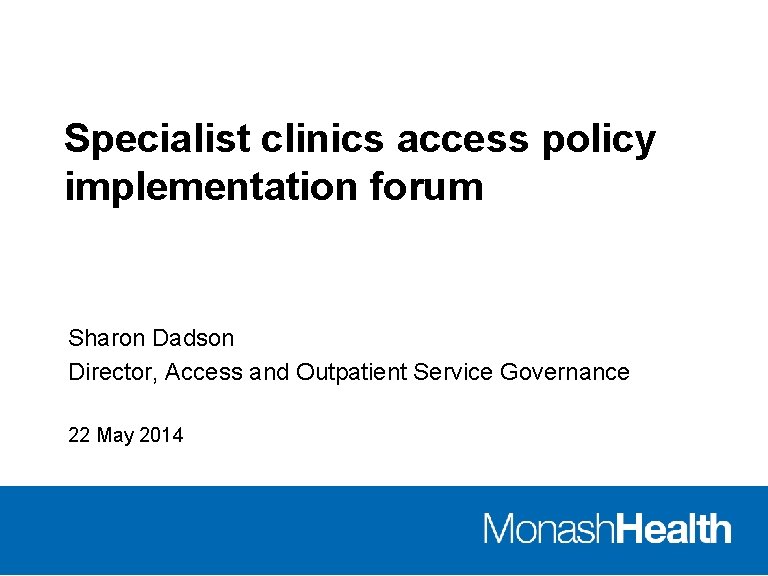 Specialist clinics access policy implementation forum Sharon Dadson Director, Access and Outpatient Service Governance