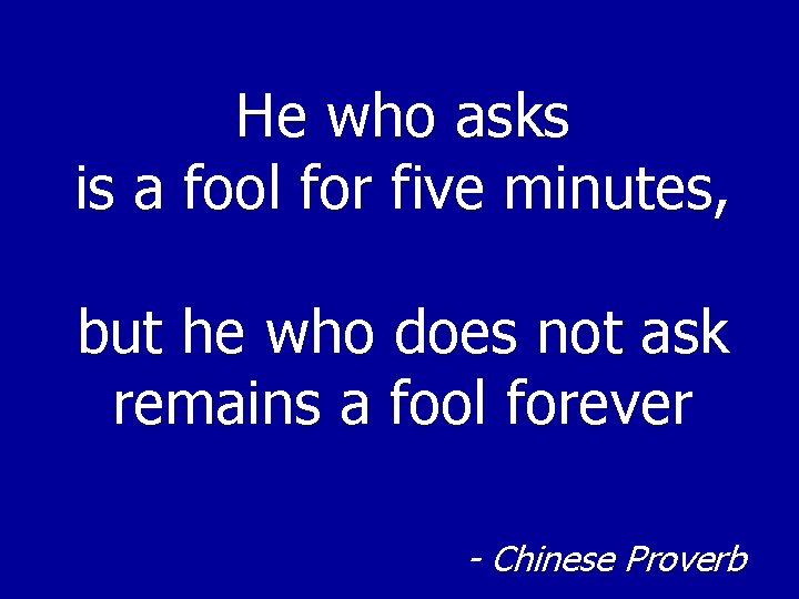 He who asks is a fool for five minutes, but he who does not