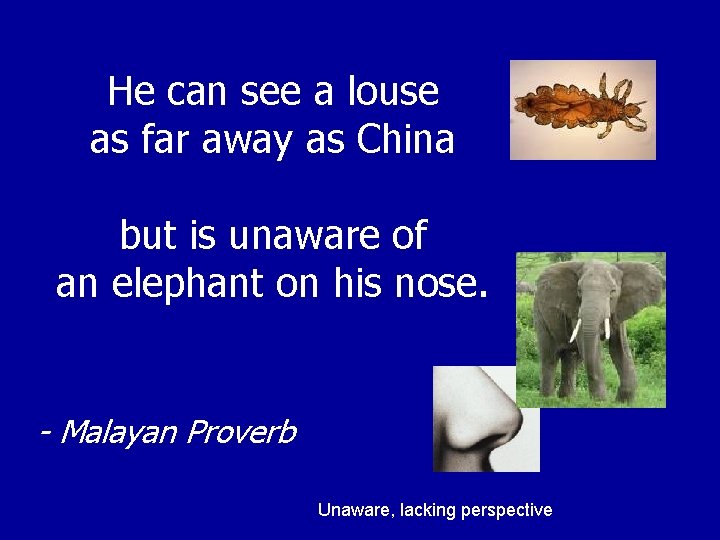 He can see a louse as far away as China but is unaware of