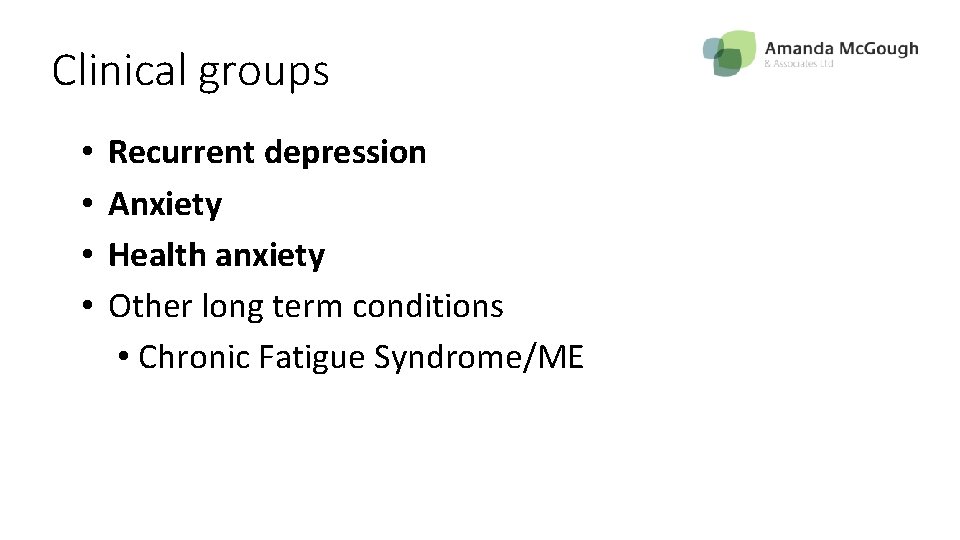 Clinical groups • • Recurrent depression Anxiety Health anxiety Other long term conditions •