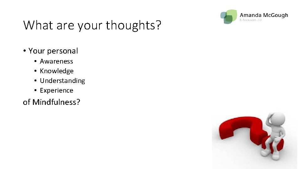 What are your thoughts? • Your personal • • Awareness Knowledge Understanding Experience of