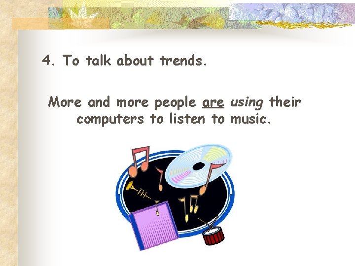 4. To talk about trends. More and more people are using their computers to