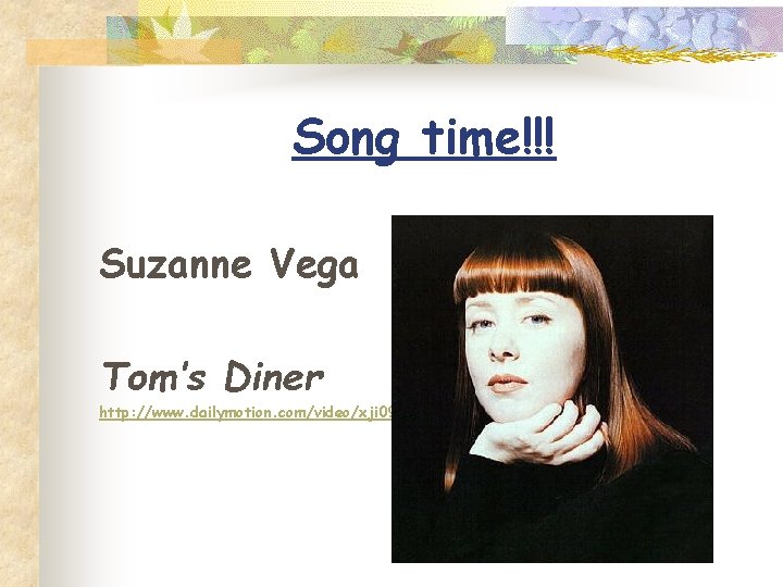 Song time!!! Suzanne Vega Tom’s Diner http: //www. dailymotion. com/video/xji 09_suzanne-vega-toms-diner_music 