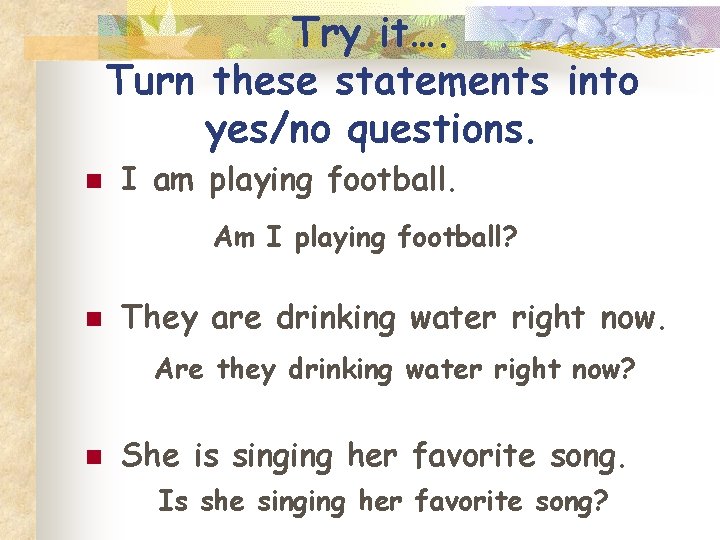 Try it…. Turn these statements into yes/no questions. n I am playing football. Am