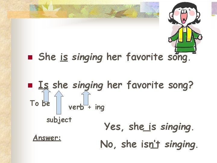 n She is singing her favorite song. n Is she singing her favorite song?