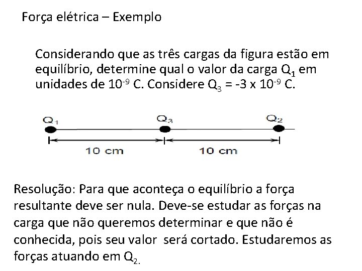 Força elétrica – Exemplo Considerando que as três cargas da figura estão em equilíbrio,
