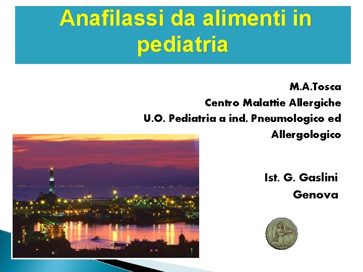 Anafilassi da alimenti in pediatria M. A. Tosca Centro Malattie Allergiche U. O. Pediatria