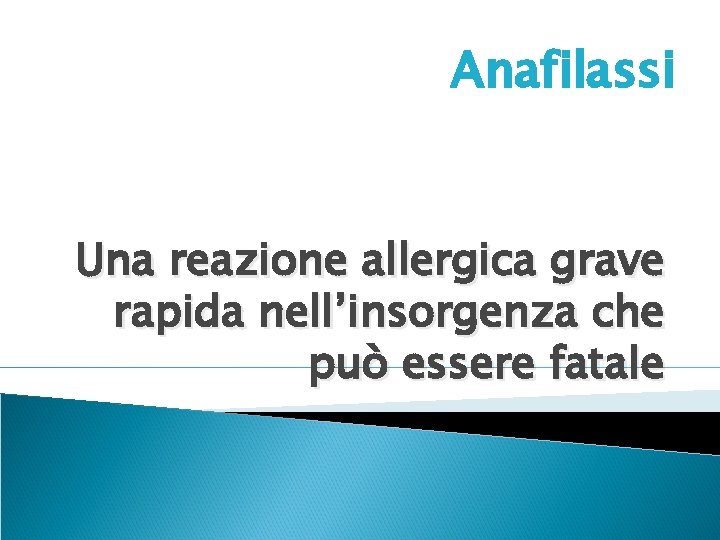 Anafilassi Una reazione allergica grave rapida nell’insorgenza che può essere fatale 