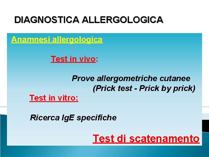 DIAGNOSTICA ALLERGOLOGICA Anamnesi allergologica Test in vivo: Prove allergometriche cutanee (Prick test - Prick