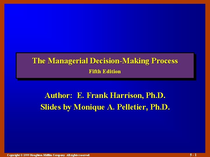 The Managerial Decision-Making Process Fifth Edition Author: E. Frank Harrison, Ph. D. Slides by