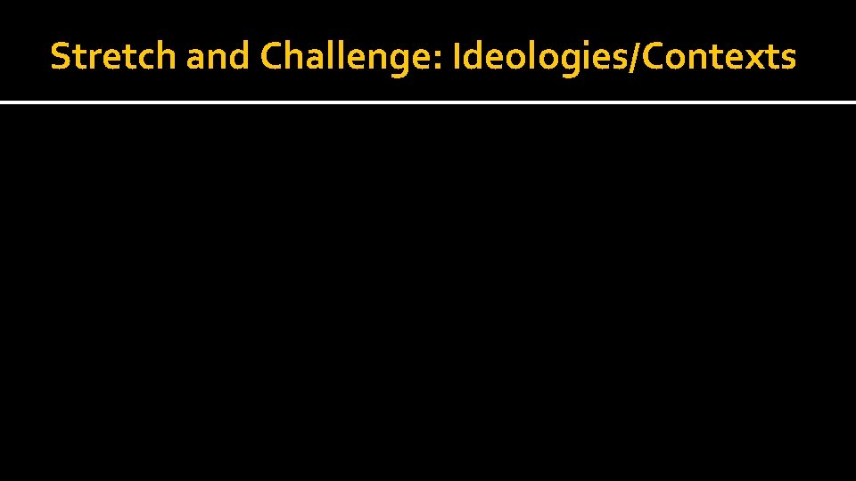 Stretch and Challenge: Ideologies/Contexts 