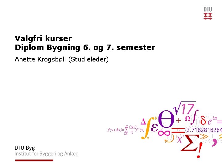 Valgfri kurser Diplom Bygning 6. og 7. semester Anette Krogsbøll (Studieleder) 