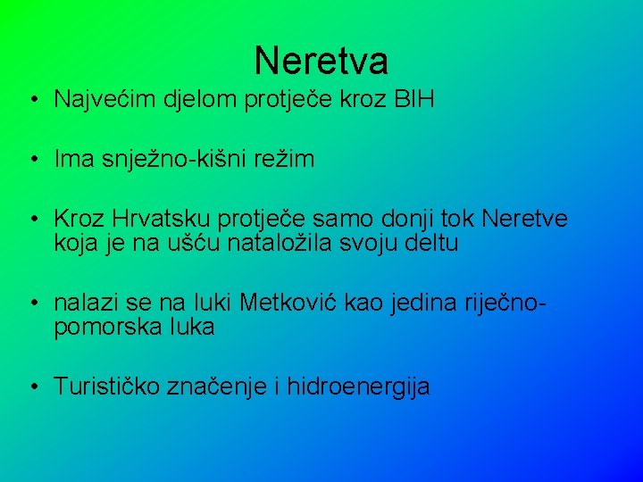 Neretva • Najvećim djelom protječe kroz BIH • Ima snježno-kišni režim • Kroz Hrvatsku