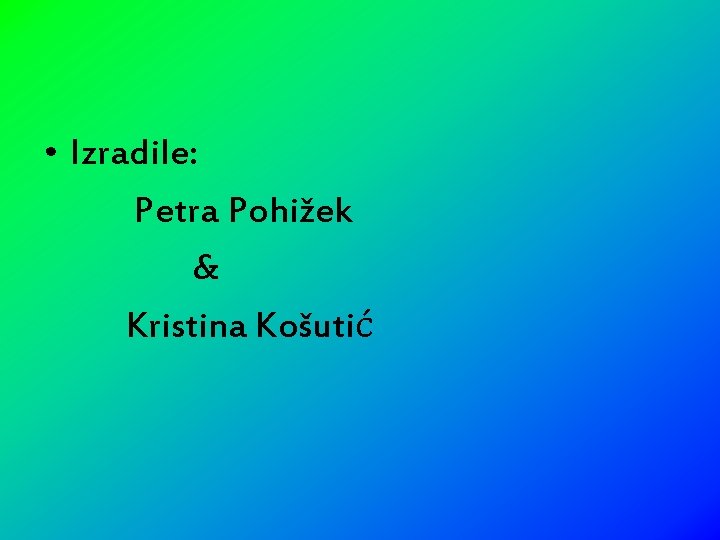  • Izradile: Petra Pohižek & Kristina Košutić 