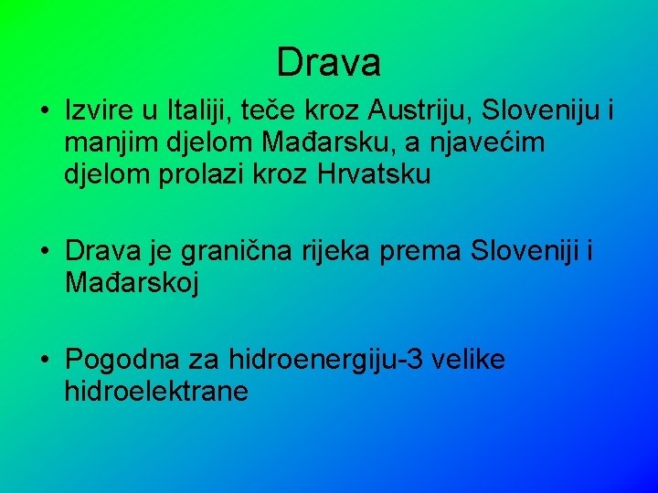 Drava • Izvire u Italiji, teče kroz Austriju, Sloveniju i manjim djelom Mađarsku, a