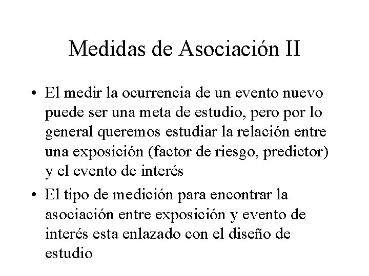 Medidas de Asociación II • El medir la ocurrencia de un evento nuevo puede