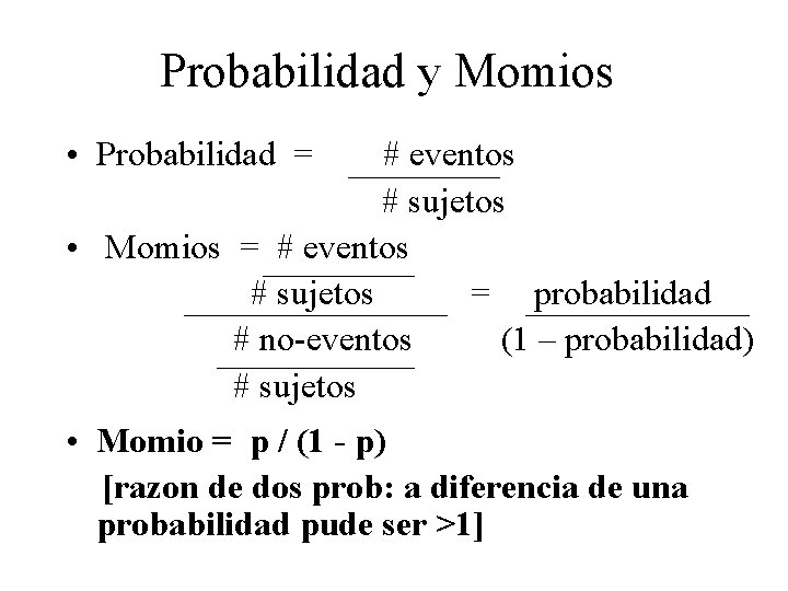 Probabilidad y Momios • Probabilidad = # eventos # sujetos • Momios = #