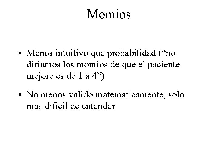 Momios • Menos intuitivo que probabilidad (“no diriamos los momios de que el paciente