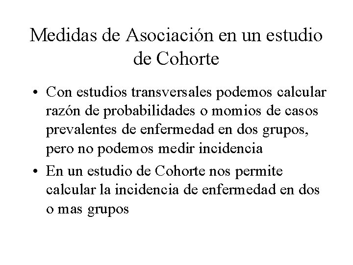 Medidas de Asociación en un estudio de Cohorte • Con estudios transversales podemos calcular