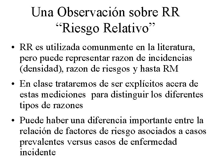 Una Observación sobre RR “Riesgo Relativo” • RR es utilizada comunmente en la literatura,