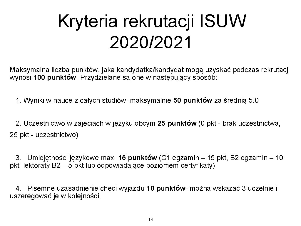 Kryteria rekrutacji ISUW 2020/2021 Maksymalna liczba punktów, jaka kandydatka/kandydat mogą uzyskać podczas rekrutacji wynosi Kryteria rekrutacji ISUW 2020/2021 Maksymalna liczba punktów, jaka kandydatka/kandydat mogą uzyskać podczas rekrutacji wynosi