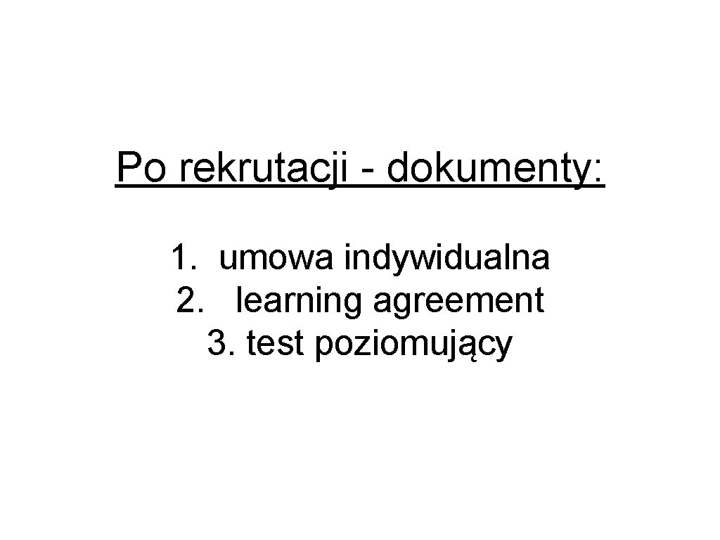 Po rekrutacji - dokumenty: 1. umowa indywidualna 2. learning agreement 3. test poziomujący Po rekrutacji - dokumenty: 1. umowa indywidualna 2. learning agreement 3. test poziomujący