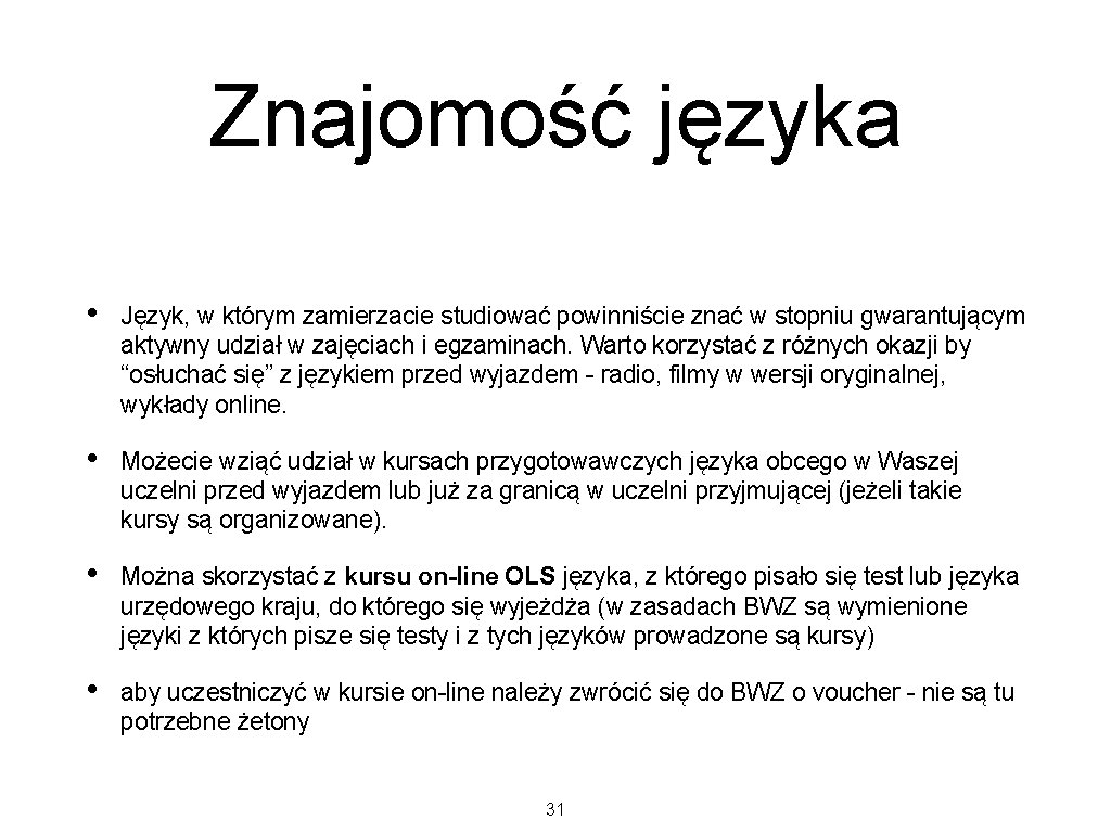 Znajomość języka • Język, w którym zamierzacie studiować powinniście znać w stopniu gwarantującym aktywny Znajomość języka • Język, w którym zamierzacie studiować powinniście znać w stopniu gwarantującym aktywny