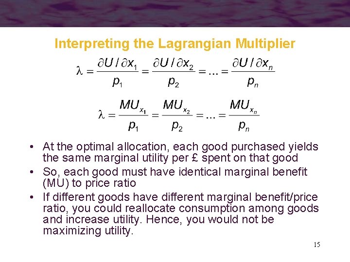 Interpreting the Lagrangian Multiplier • At the optimal allocation, each good purchased yields the