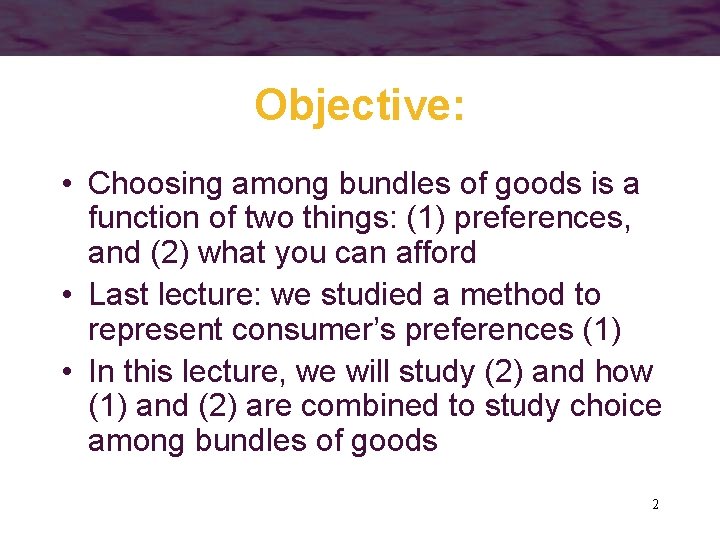 Objective: • Choosing among bundles of goods is a function of two things: (1)