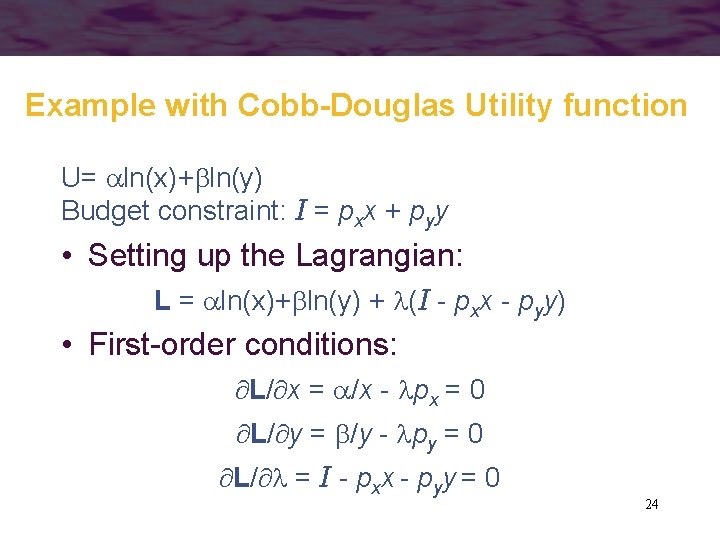 Example with Cobb-Douglas Utility function U= ln(x)+ ln(y) Budget constraint: I = pxx +