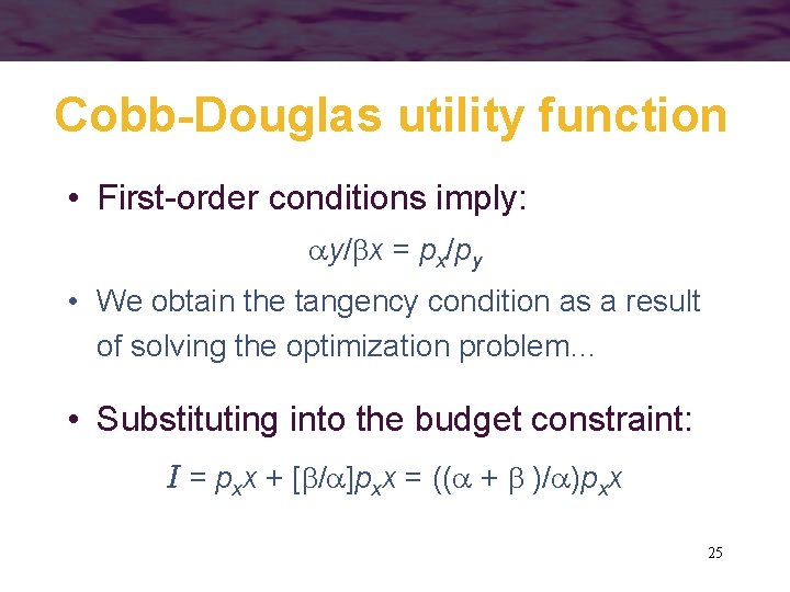 Cobb-Douglas utility function • First-order conditions imply: y/ x = px/py • We obtain
