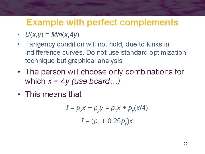 Example with perfect complements • U(x, y) = Min(x, 4 y) • Tangency condition