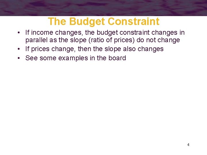 The Budget Constraint • If income changes, the budget constraint changes in parallel as