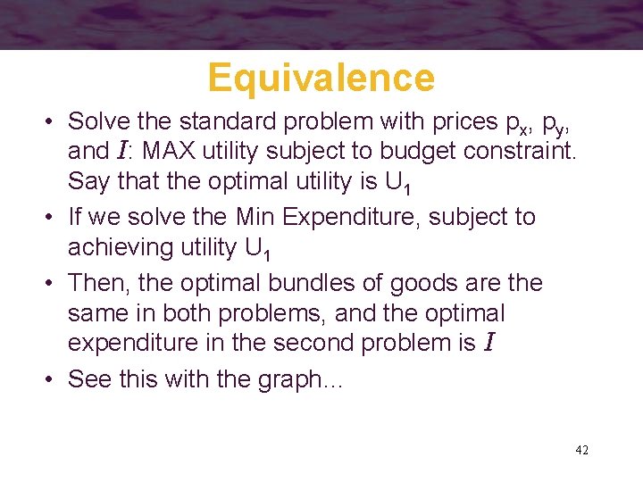 Equivalence • Solve the standard problem with prices px, py, and I: MAX utility