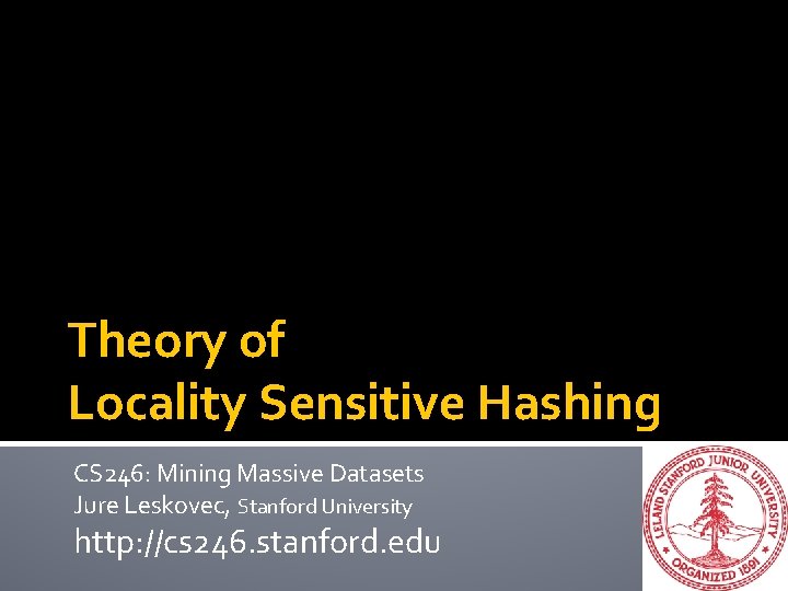 Theory of Locality Sensitive Hashing CS 246: Mining Massive Datasets Jure Leskovec, Stanford University