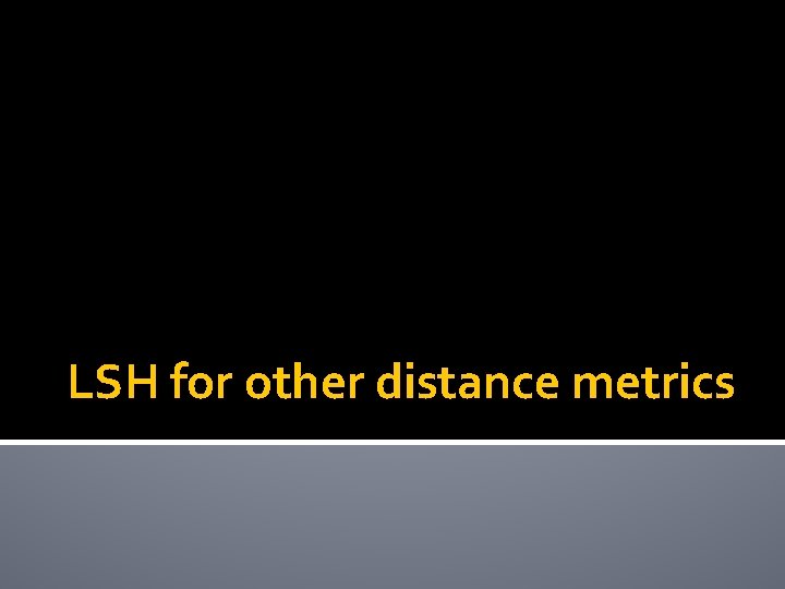 LSH for other distance metrics 