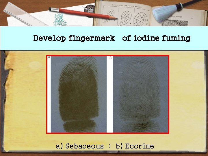 Develop fingermark of iodine fuming a) Sebaceous : b) Eccrine 