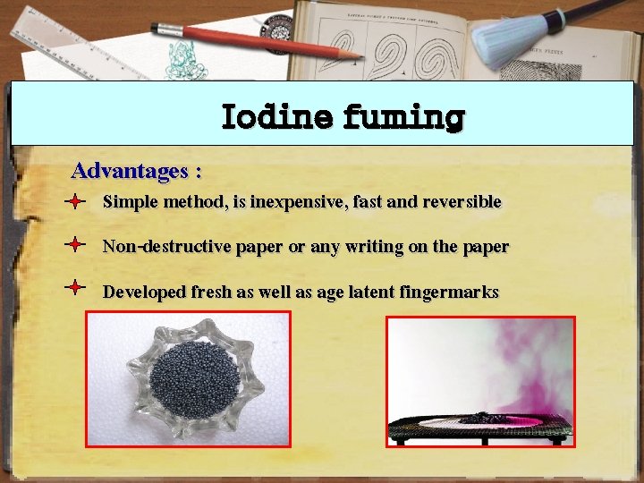 Iodine fuming Advantages : Simple method, is inexpensive, fast and reversible Non-destructive paper or