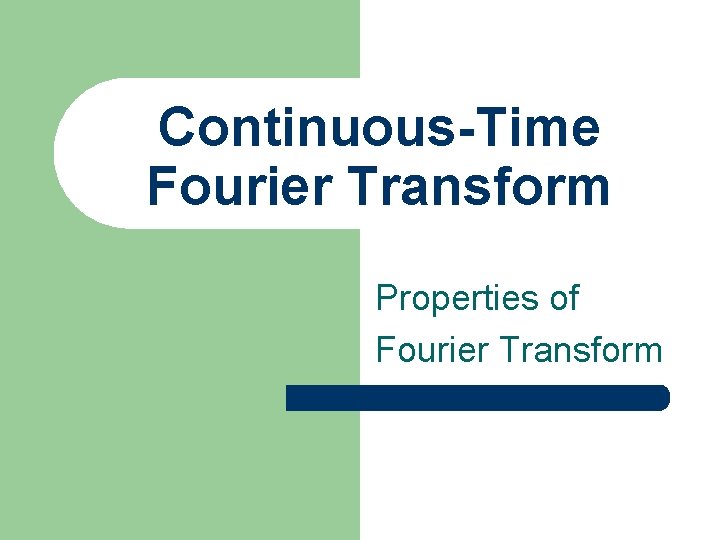 Continuous-Time Fourier Transform Properties of Fourier Transform 