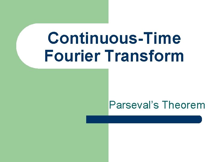 Continuous-Time Fourier Transform Parseval’s Theorem 