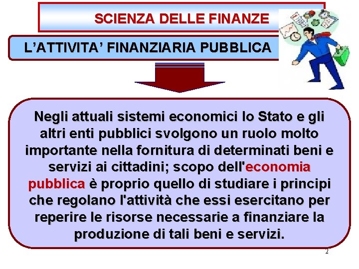 SCIENZA DELLE FINANZE L’ATTIVITA’ FINANZIARIA PUBBLICA Negli attuali sistemi economici lo Stato e gli