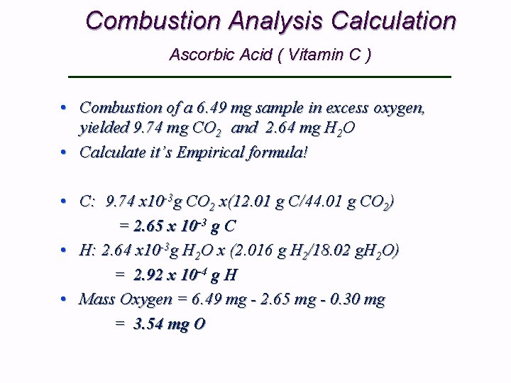 Combustion Analysis Calculation Ascorbic Acid ( Vitamin C ) • Combustion of a 6.