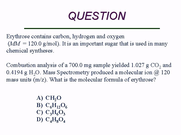 QUESTION Erythrose contains carbon, hydrogen and oxygen (MM = 120. 0 g/mol). It is