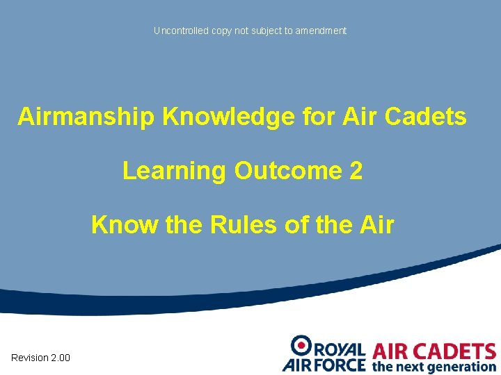 Uncontrolled copy not subject to amendment Airmanship Knowledge for Air Cadets Learning Outcome 2