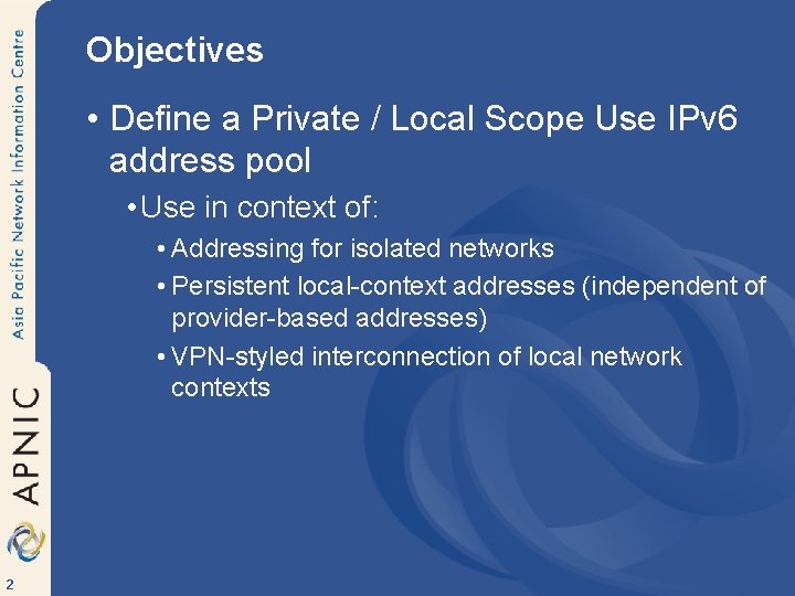 Objectives • Define a Private / Local Scope Use IPv 6 address pool •