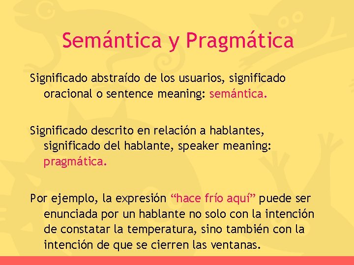 Semántica y Pragmática Significado abstraído de los usuarios, significado oracional o sentence meaning: semántica.